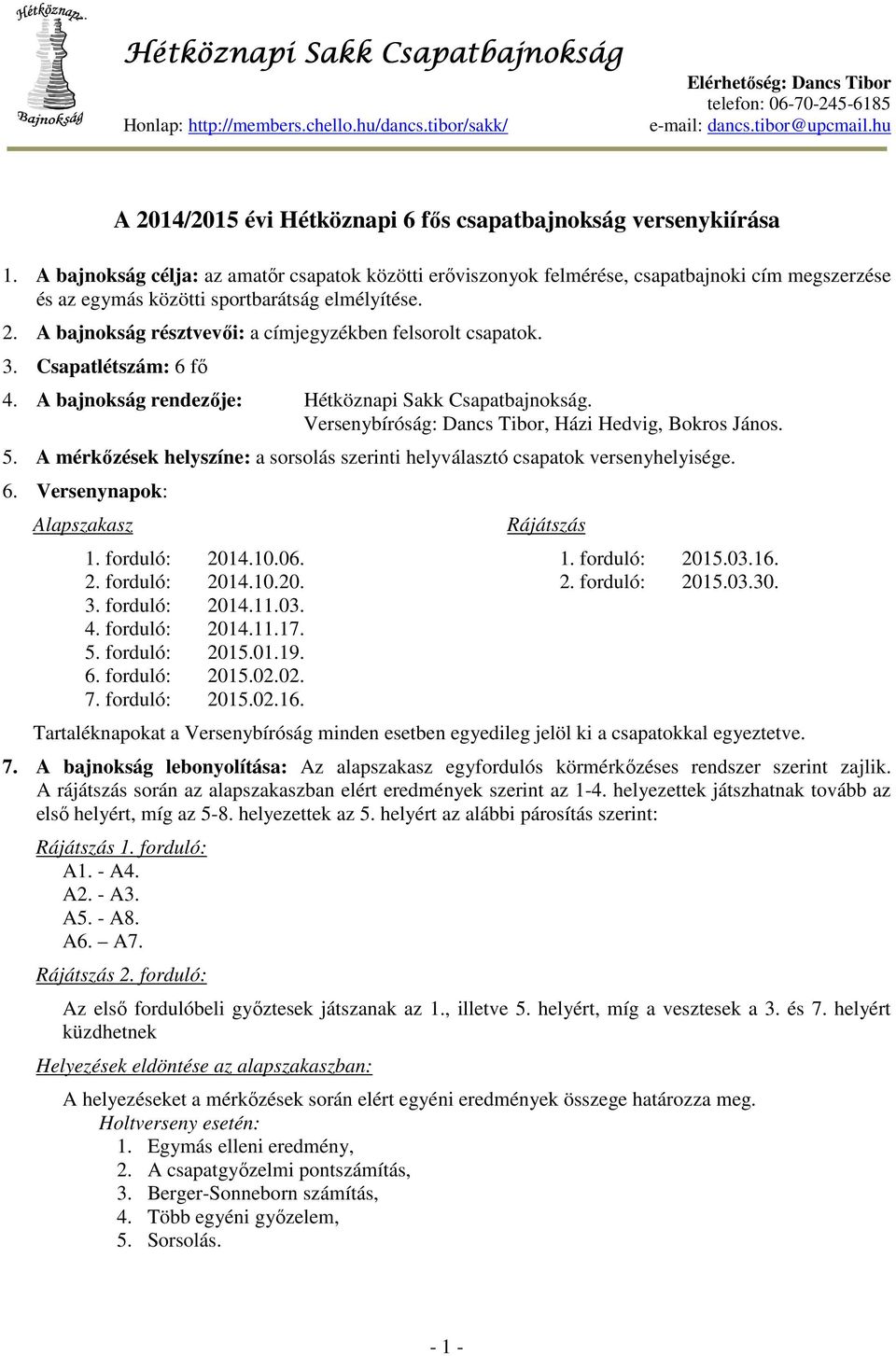 A bajnokság résztvevői: a címjegyzékben felsorolt csapatok. 3. Csapatlétszám: 6 fő 4. A bajnokság rendezője: Hétköznapi Sakk Csapatbajnokság. Versenybíróság: Dancs Tibor, Házi Hedvig, Bokros János. 5.