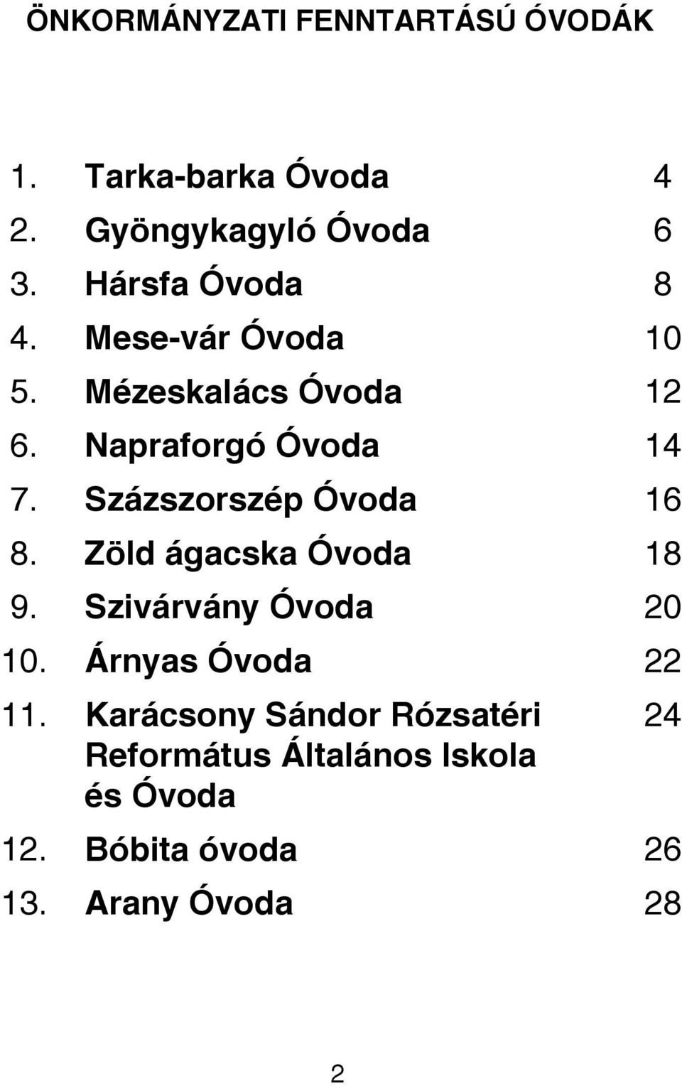 Százszorszép Óvoda 16 8. Zöld ágacska Óvoda 18 9. Szivárvány Óvoda 20 10. Árnyas Óvoda 22 11.