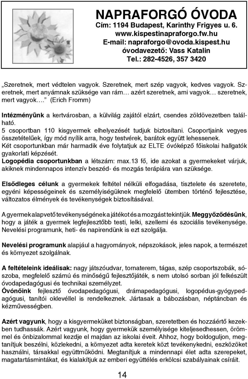 (Erich Fromm) Intézményünk a kertvárosban, a külvilág zajától elzárt, csendes zöldövezetben található. 5 csoportban 110 kisgyermek elhelyezését tudjuk biztosítani.