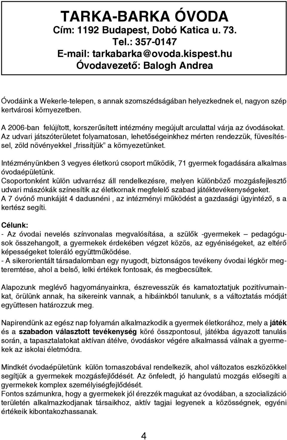 A 2006-ban felújított, korszerűsített intézmény megújult arculattal várja az óvodásokat.