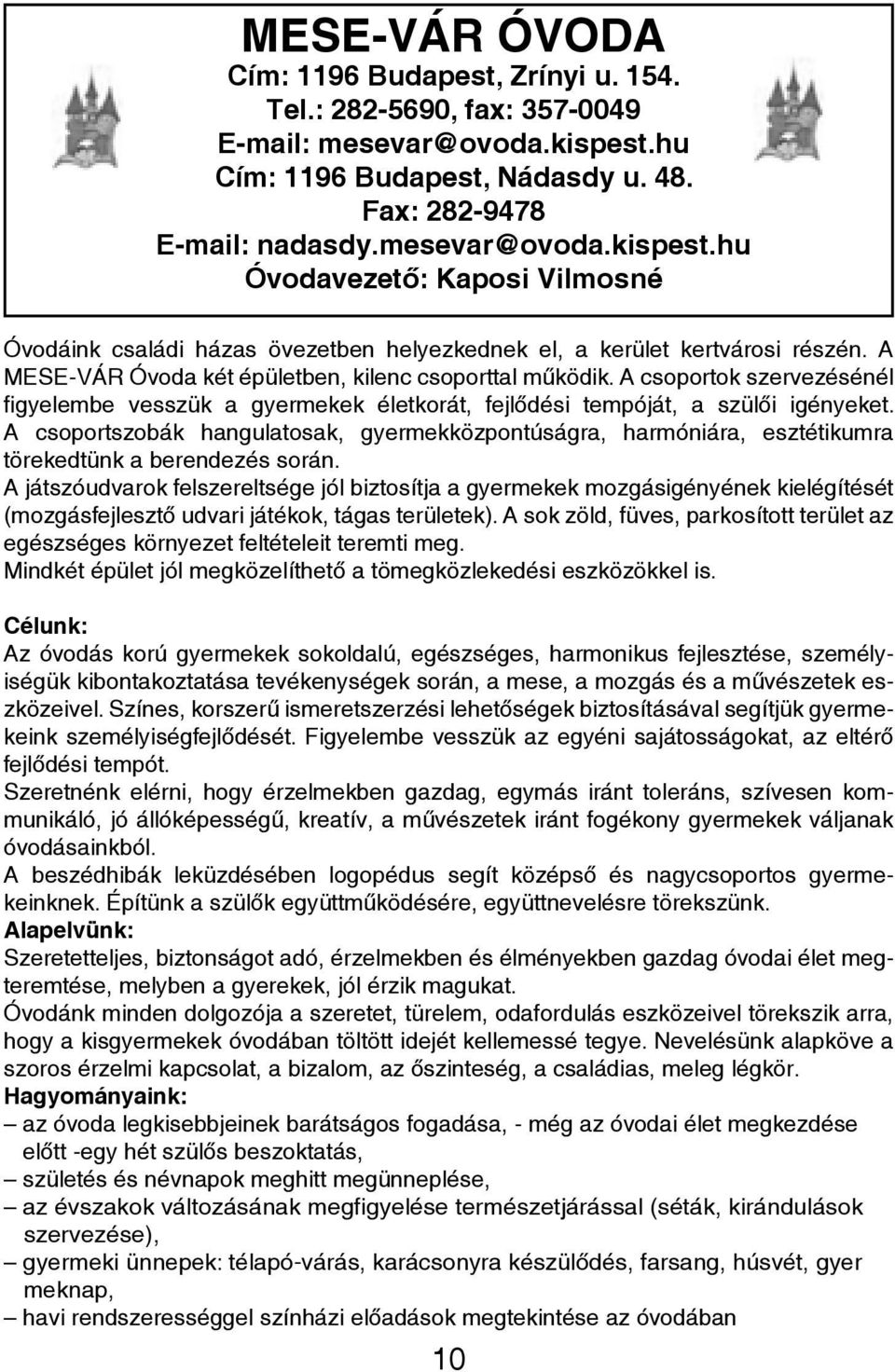 A MESE-VÁR Óvoda két épületben, kilenc csoporttal működik. A csoportok szervezésénél figyelembe vesszük a gyermekek életkorát, fejlődési tempóját, a szülői igényeket.