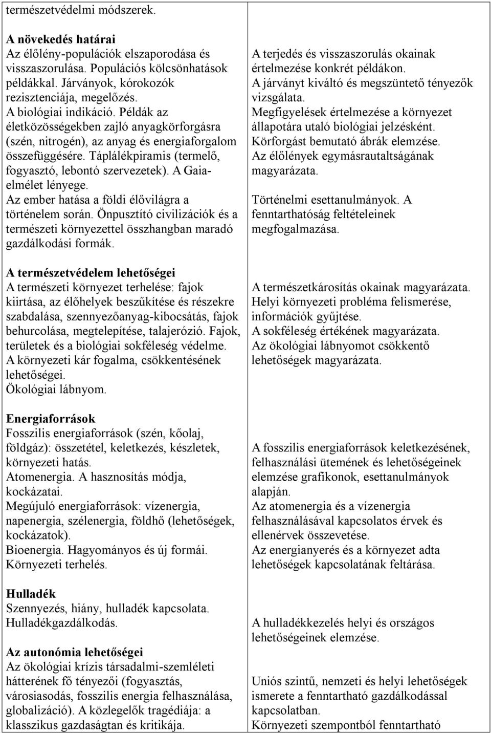 A Gaiaelmélet lényege. Az ember hatása a földi élővilágra a történelem során. Önpusztító civilizációk és a természeti környezettel összhangban maradó gazdálkodási formák.