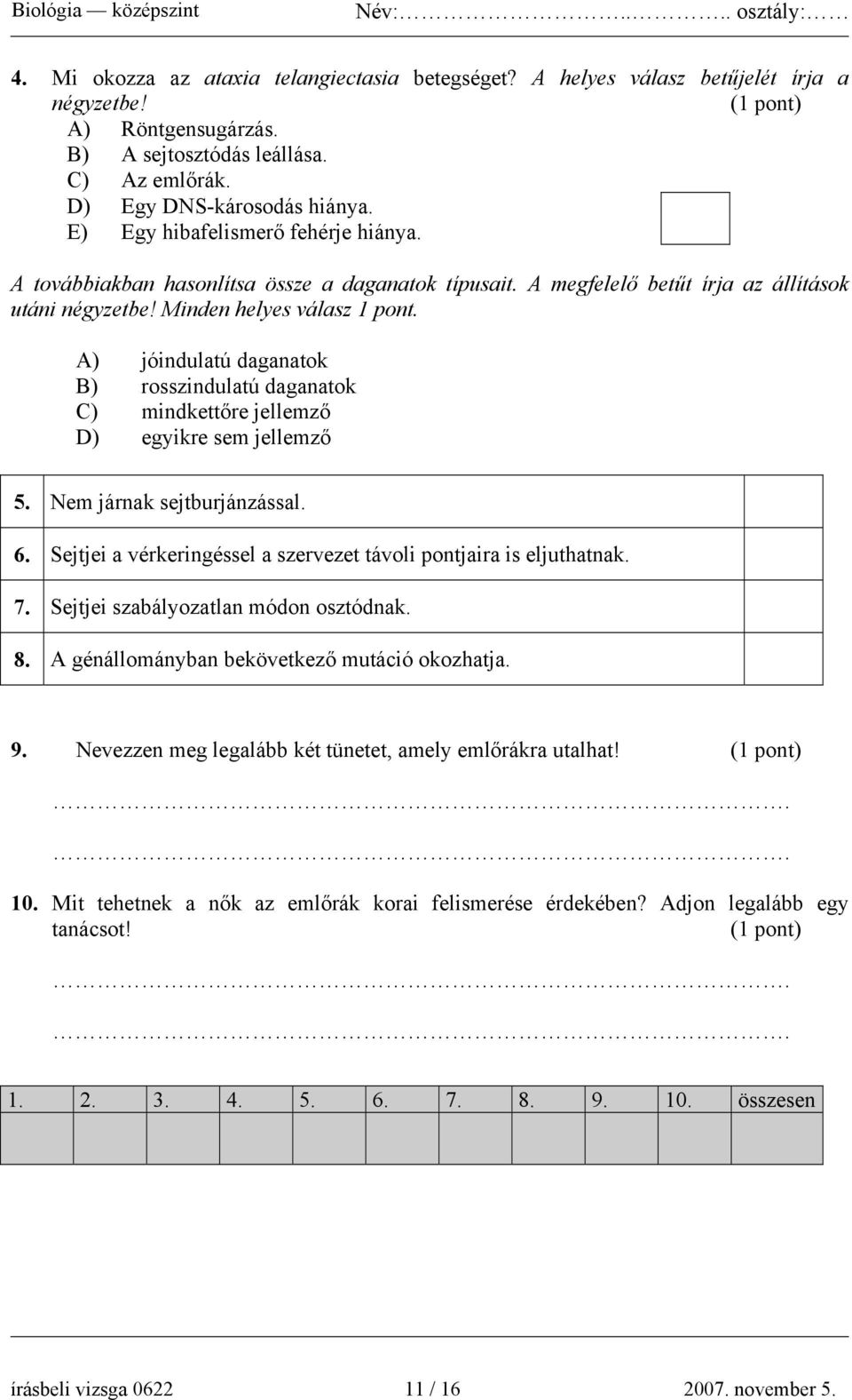 A) jóindulatú daganatok B) rosszindulatú daganatok C) mindkettőre jellemző D) egyikre sem jellemző 5. Nem járnak sejtburjánzással. 6.