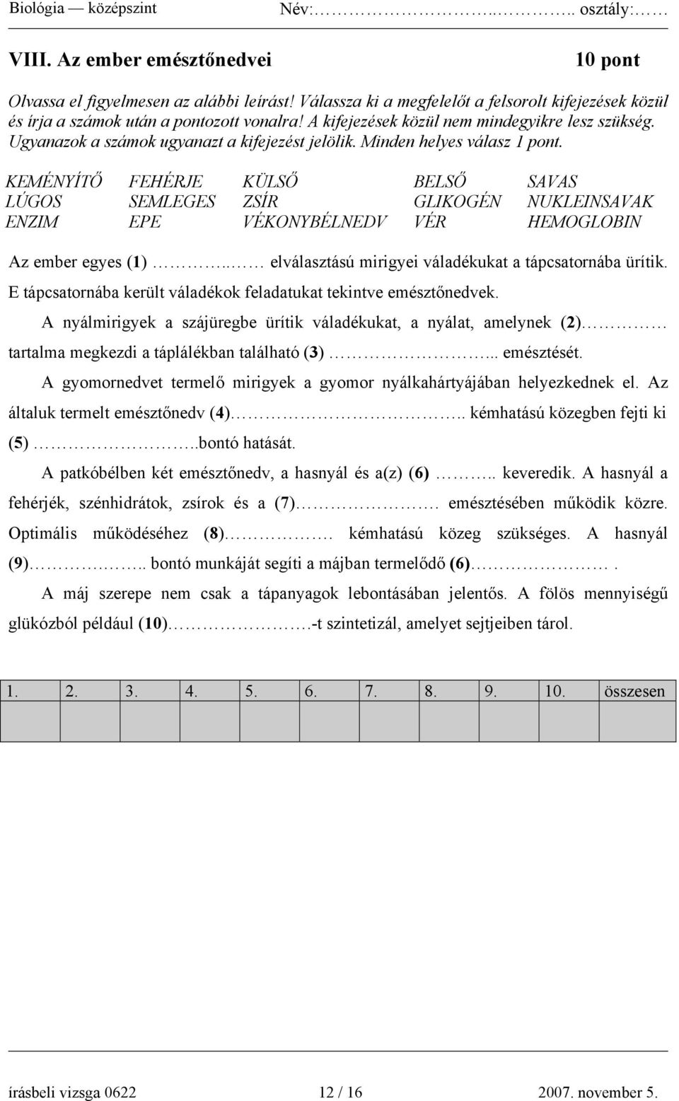 KEMÉNYÍTŐ FEHÉRJE KÜLSŐ BELSŐ SAVAS LÚGOS SEMLEGES ZSÍR GLIKOGÉN NUKLEINSAVAK ENZIM EPE VÉKONYBÉLNEDV VÉR HEMOGLOBIN Az ember egyes (1).. elválasztású mirigyei váladékukat a tápcsatornába ürítik.