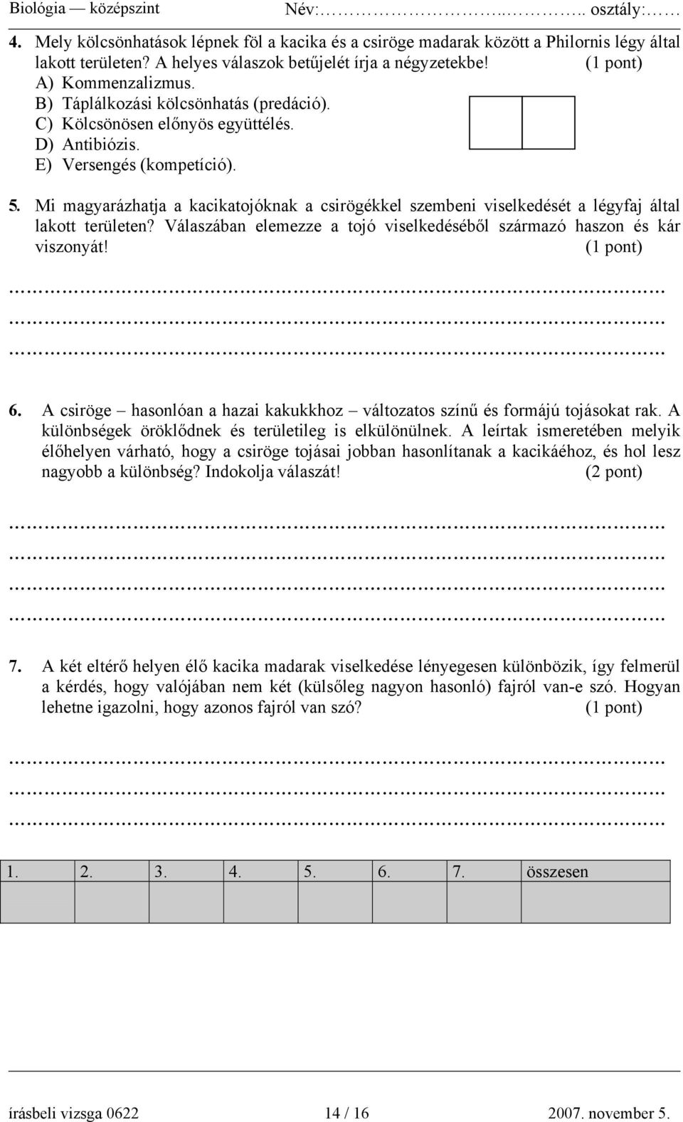 Mi magyarázhatja a kacikatojóknak a csirögékkel szembeni viselkedését a légyfaj által lakott területen? Válaszában elemezze a tojó viselkedéséből származó haszon és kár viszonyát! 6.