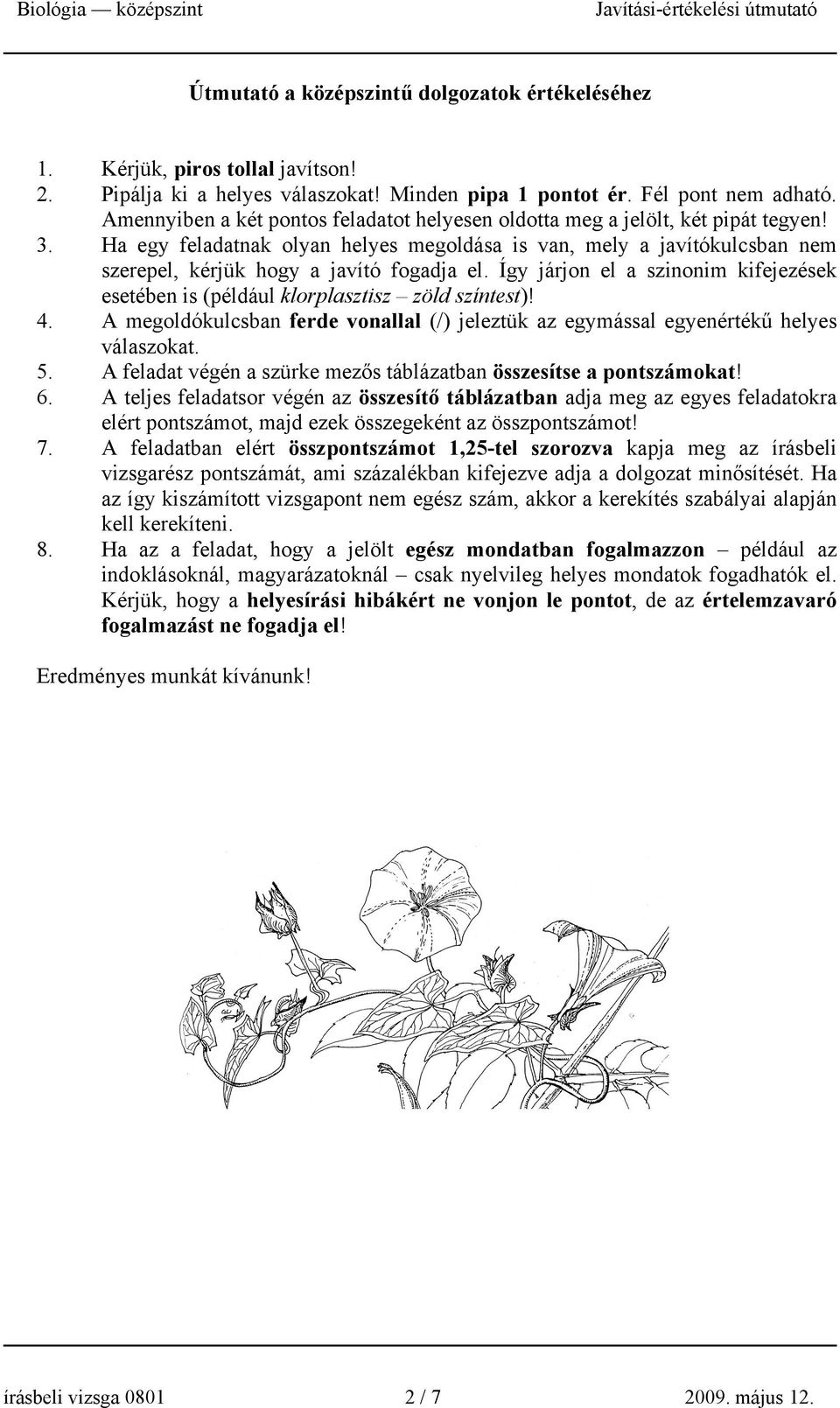 Ha egy feladatnak olyan helyes megoldása is van, mely a javítókulcsban nem szerepel, kérjük hogy a javító fogadja el.