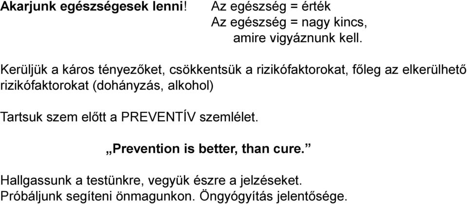 (dohányzás, alkohol) Tartsuk szem előtt a PREVENTÍV szemlélet. Prevention is better, than cure.