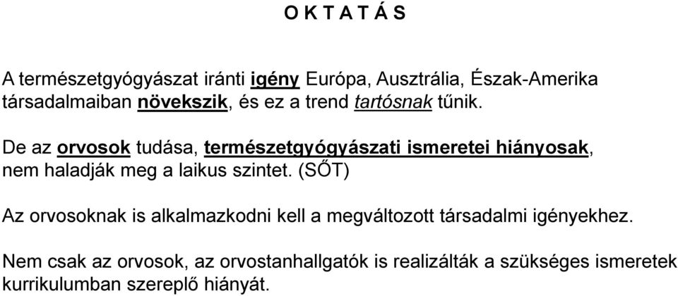 De az orvosok tudása, természetgyógyászati ismeretei hiányosak, nem haladják meg a laikus szintet.