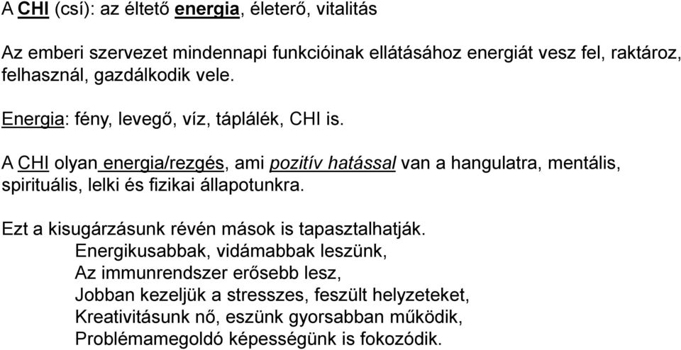 A CHI olyan energia/rezgés, ami pozitív hatással van a hangulatra, mentális, spirituális, lelki és fizikai állapotunkra.