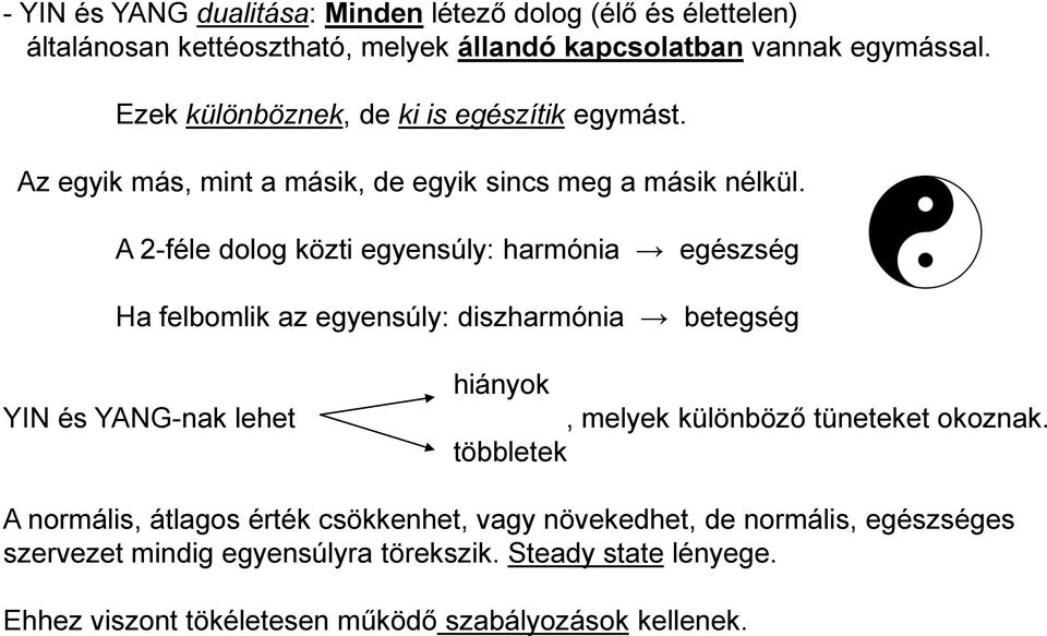 A 2-féle dolog közti egyensúly: harmónia egészség Ha felbomlik az egyensúly: diszharmónia betegség YIN és YANG-nak lehet hiányok, melyek különböző