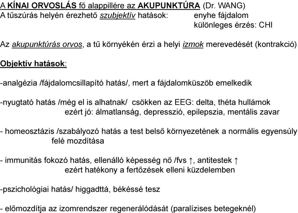 -analgézia /fájdalomcsillapító hatás/, mert a fájdalomküszöb emelkedik -nyugtató hatás /még el is alhatnak/ csökken az EEG: delta, théta hullámok ezért jó: álmatlanság, depresszió, epilepszia,