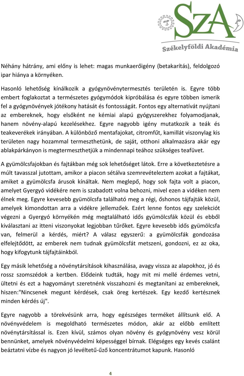 Fontos egy alternatívát nyújtani az embereknek, hogy elsőként ne kémiai alapú gyógyszerekhez folyamodjanak, hanem növény-alapú kezelésekhez.