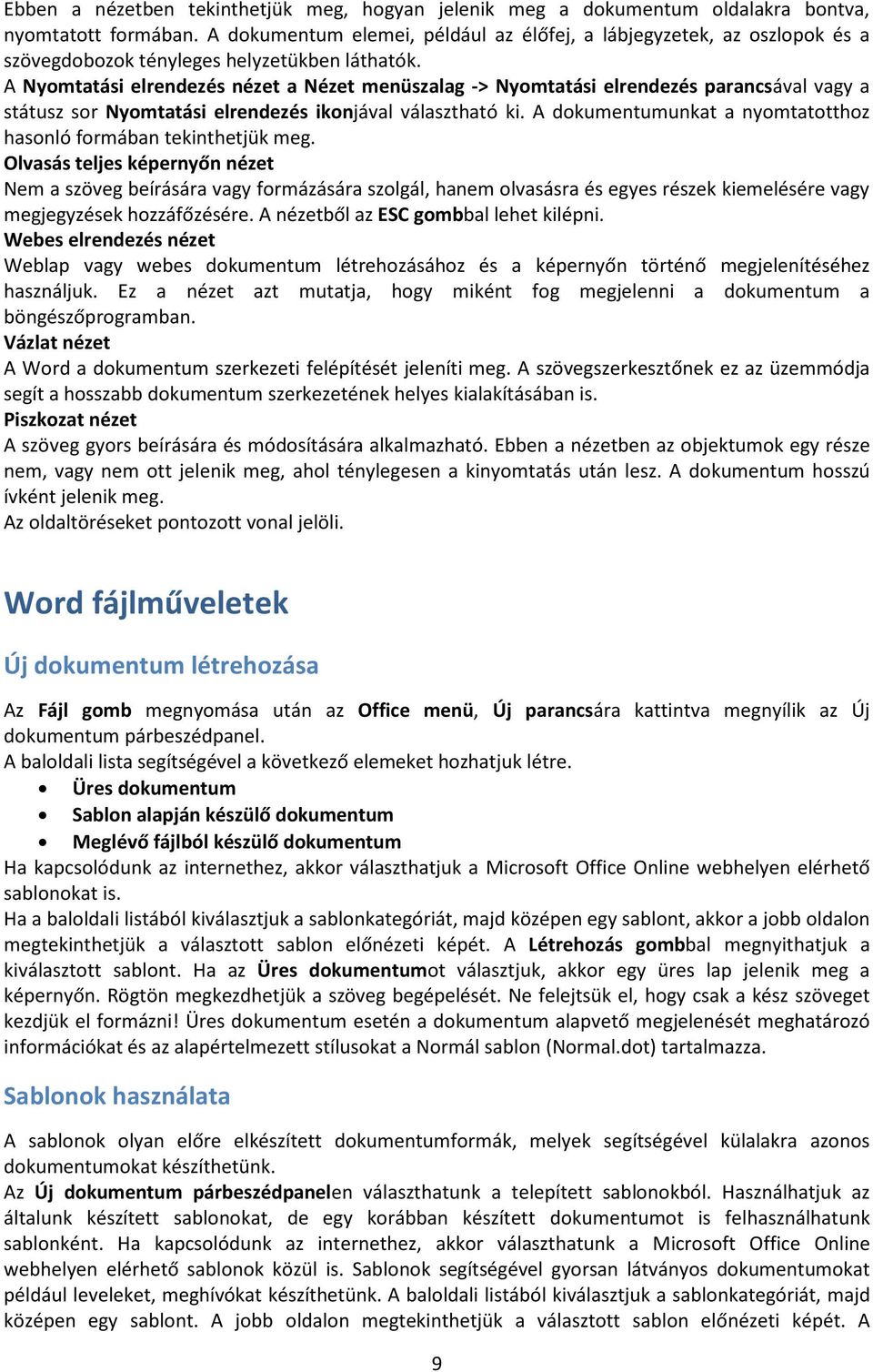 A Nyomtatási elrendezés nézet a Nézet menüszalag -> Nyomtatási elrendezés parancsával vagy a státusz sor Nyomtatási elrendezés ikonjával választható ki.