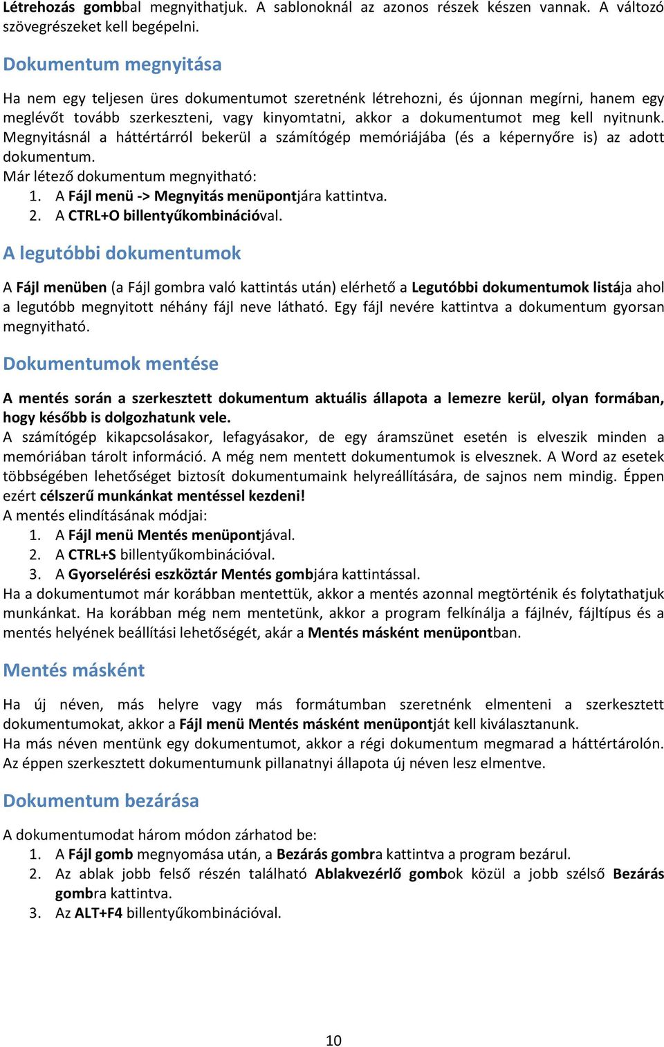 Megnyitásnál a háttértárról bekerül a számítógép memóriájába (és a képernyőre is) az adott dokumentum. Már létező dokumentum megnyitható: 1. A Fájl menü -> Megnyitás menüpontjára kattintva. 2.