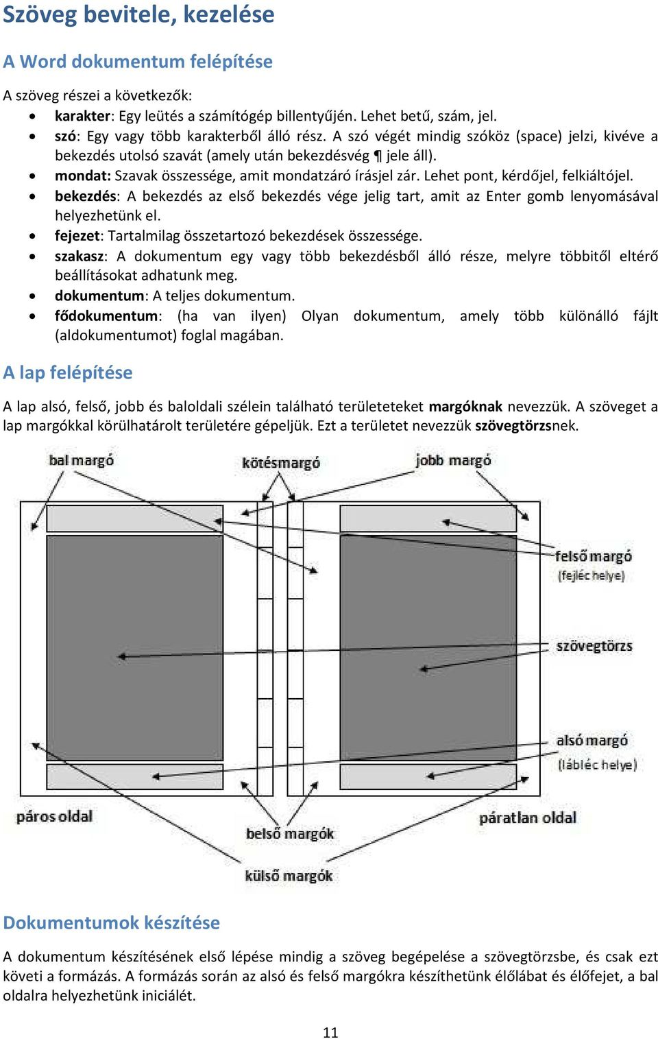 bekezdés: A bekezdés az első bekezdés vége jelig tart, amit az Enter gomb lenyomásával helyezhetünk el. fejezet: Tartalmilag összetartozó bekezdések összessége.