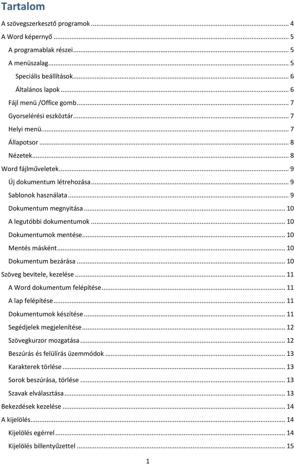 .. 10 A legutóbbi dokumentumok... 10 Dokumentumok mentése... 10 Mentés másként... 10 Dokumentum bezárása... 10 Szöveg bevitele, kezelése... 11 A Word dokumentum felépítése... 11 A lap felépítése.