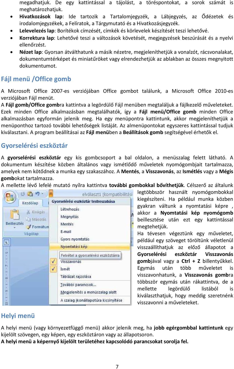 Lelevelezés lap: Borítékok címzését, címkék és körlevelek készítését teszi lehetővé. Korrektura lap: Lehetővé teszi a változások követését, megjegyzések beszúrását és a nyelvi ellenőrzést.