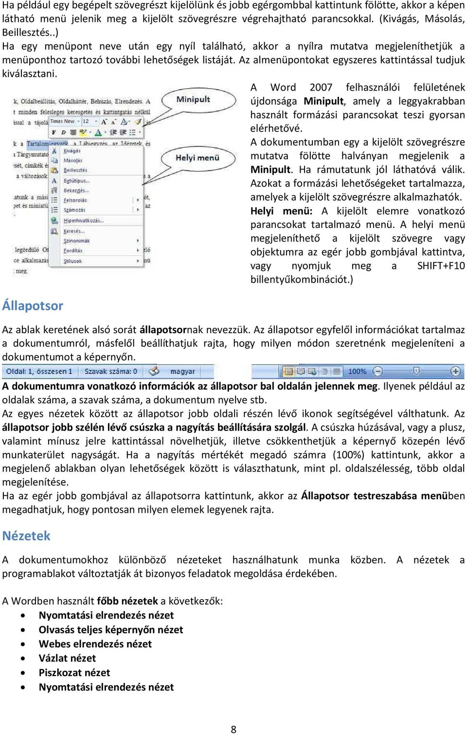 Az almenüpontokat egyszeres kattintással tudjuk kiválasztani. A Word 2007 felhasználói felületének újdonsága Minipult, amely a leggyakrabban használt formázási parancsokat teszi gyorsan elérhetővé.