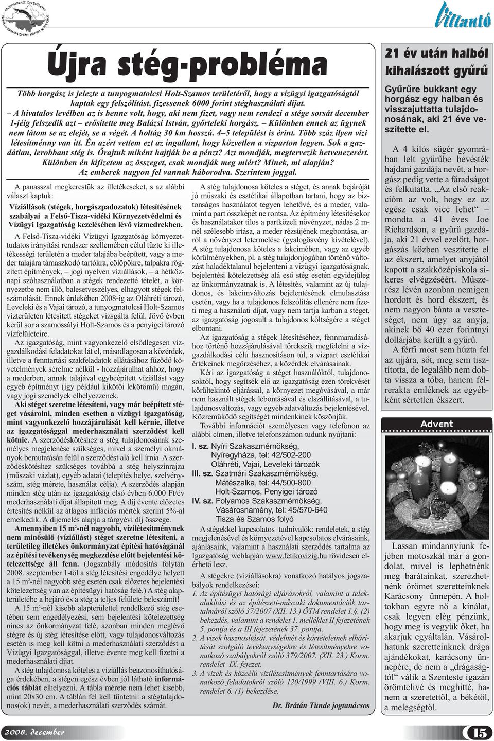 Különben ennek az ügynek nem látom se az elejét, se a végét. A holtág 30 km hosszú. 4 5 települést is érint. Több száz ilyen vizi létesítménny van itt.