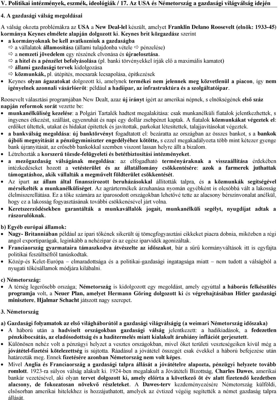 újraelosztása. a hitel és a pénzélet befolyásolása (pl. banki törvényekkel írják elő a maximális kamatot) állami gazdasági tervek kidolgozása közmunkák, pl.