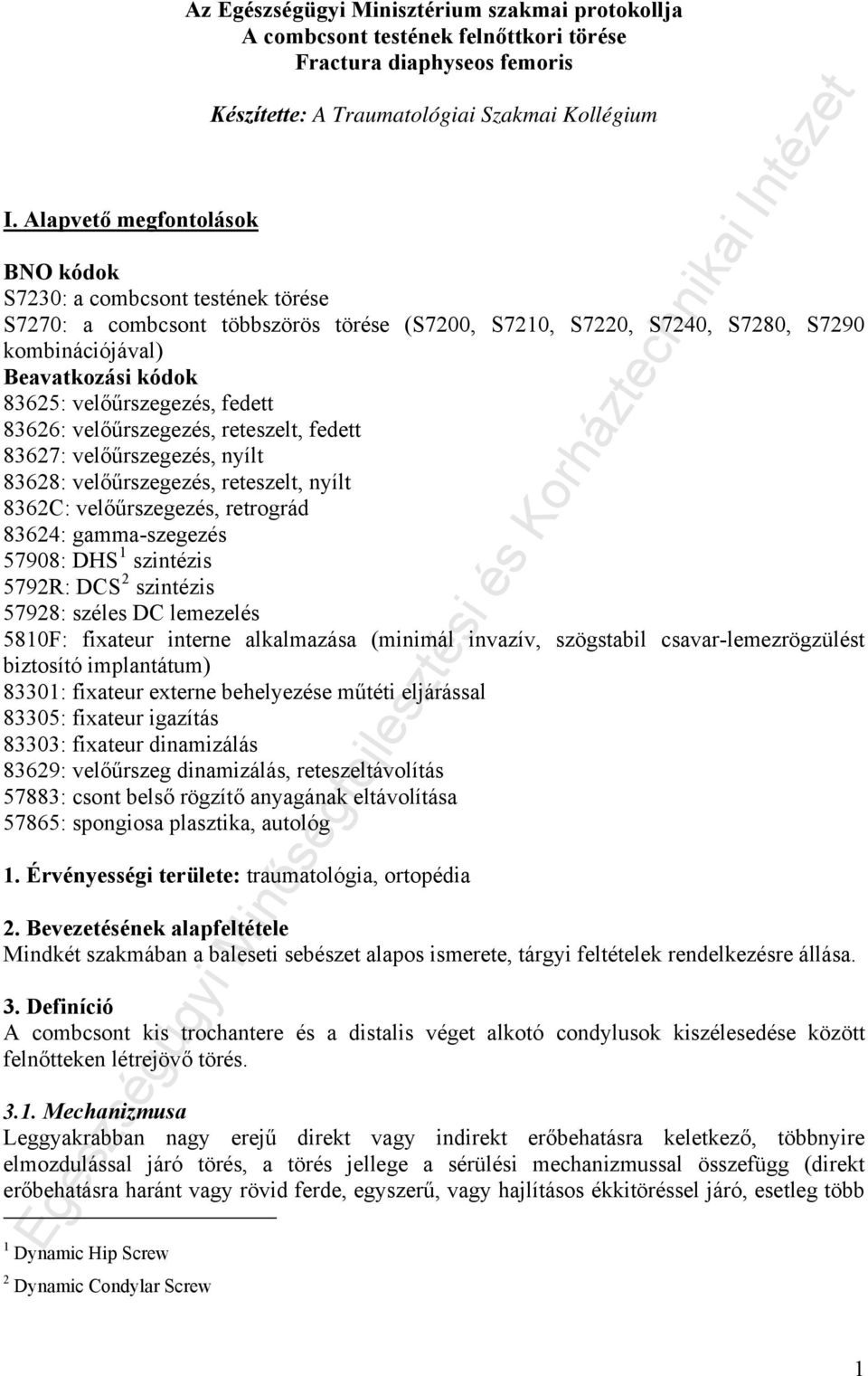 velőűrszegezés, reteszelt, fedett 83627: velőűrszegezés, nyílt 83628: velőűrszegezés, reteszelt, nyílt 8362C: velőűrszegezés, retrográd 83624: gamma-szegezés 57908: DHS 1 szintézis 5792R: DCS 2