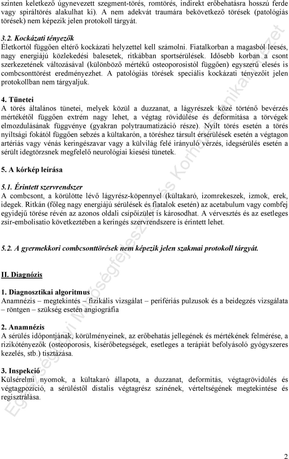 Fiatalkorban a magasból leesés, nagy energiájú közlekedési balesetek, ritkábban sportsérülések.