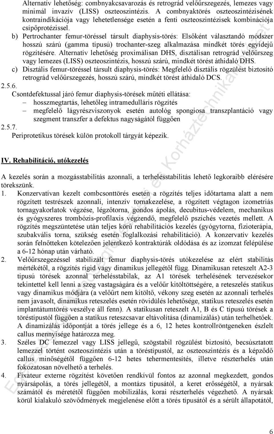 b) Pertrochanter femur-töréssel társult diaphysis-törés: Elsőként választandó módszer hosszú szárú (gamma típusú) trochanter-szeg alkalmazása mindkét törés egyidejű rögzítésére.