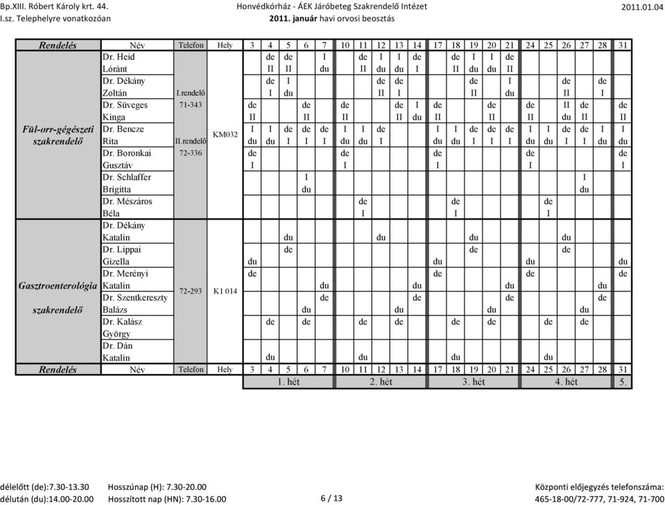 rendelő du du I I I du du I du du I I I du du I I du du Dr. Boronkai 72-336 de de de de de Gusztáv I I I I I Dr. Schlaffer I I Brigitta du du Dr. Mészáros de de de Béla I I I Dr.