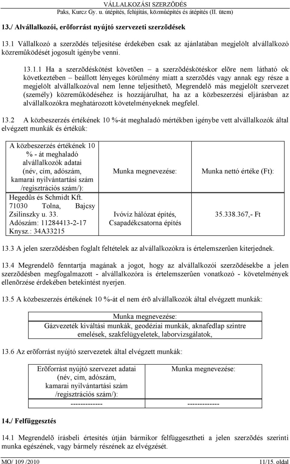 teljesíthetõ, Megrendelõ más megjelölt szervezet (személy) közremûködéséhez is hozzájárulhat, ha az a közbeszerzési eljárásban az alvállalkozókra meghatározott követelményeknek megfelel. 13.