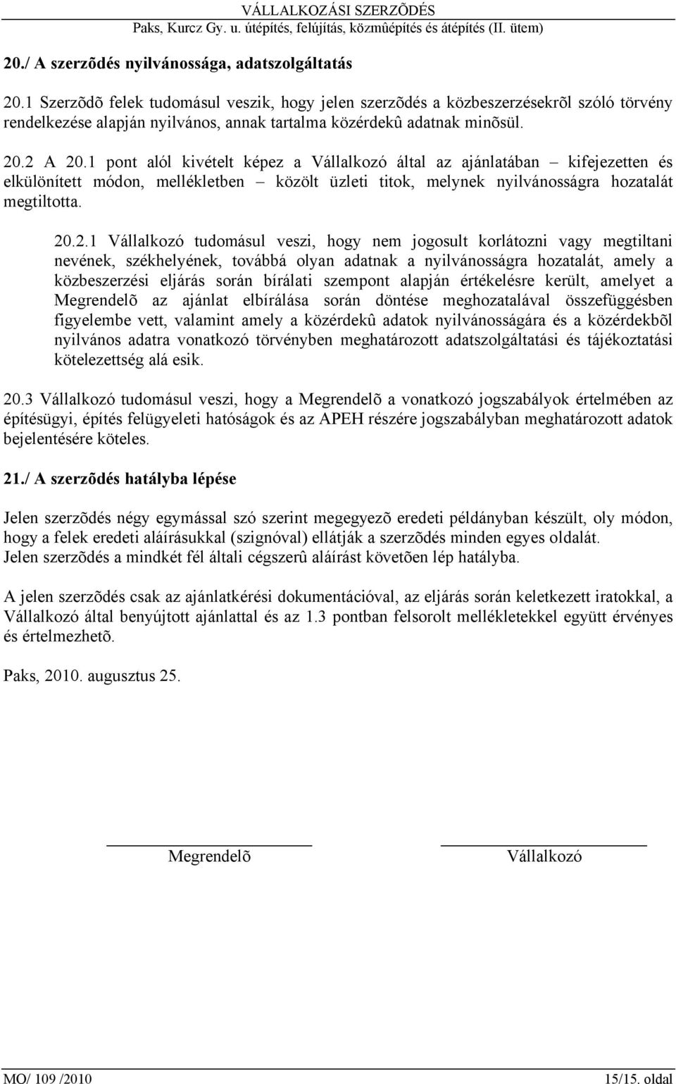 1 pont alól kivételt képez a Vállalkozó által az ajánlatában kifejezetten és elkülönített módon, mellékletben közölt üzleti titok, melynek nyilvánosságra hozatalát megtiltotta. 20