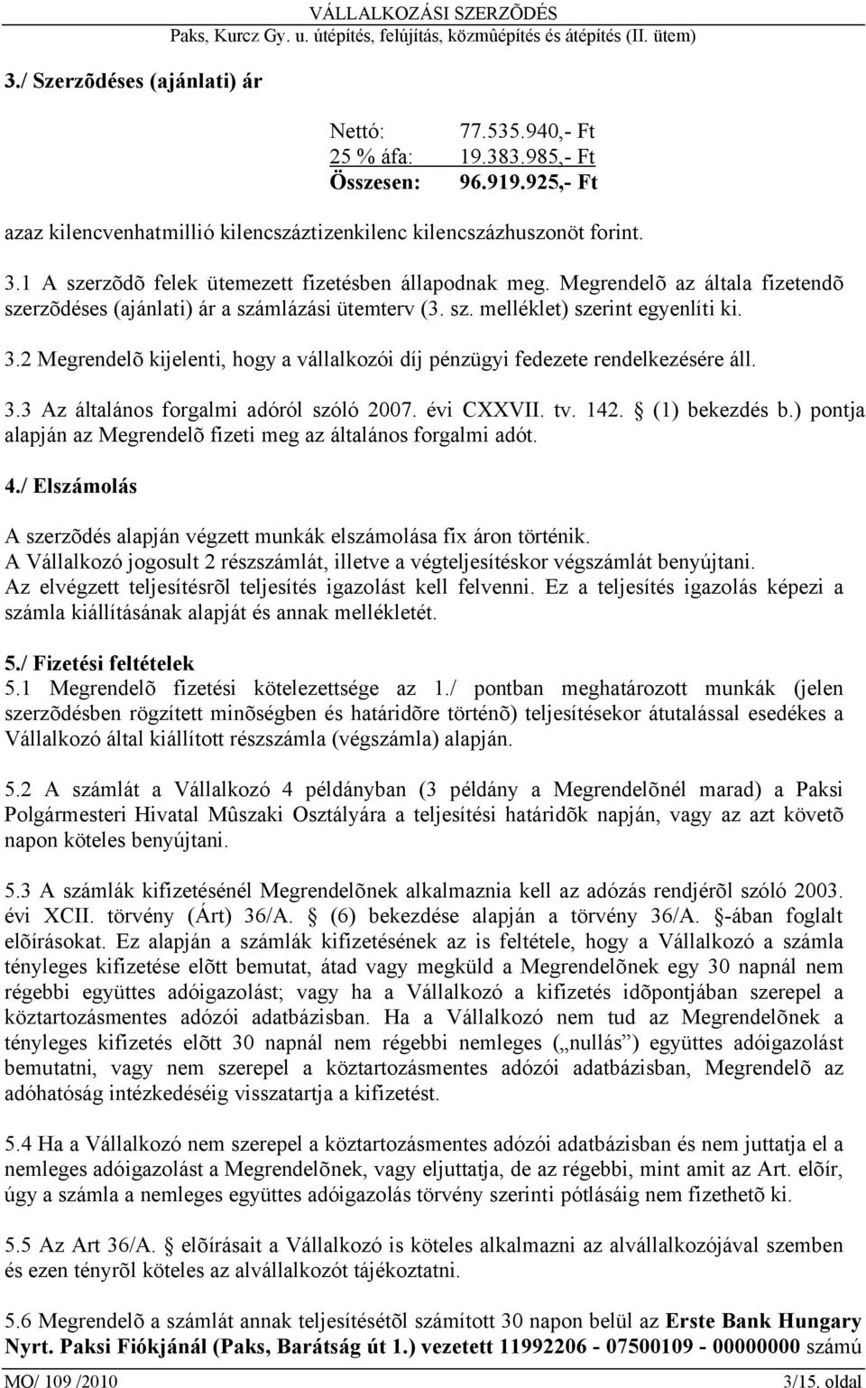 2 Megrendelõ kijelenti, hogy a vállalkozói díj pénzügyi fedezete rendelkezésére áll. 3.3 Az általános forgalmi adóról szóló 2007. évi CXXVII. tv. 142. (1) bekezdés b.