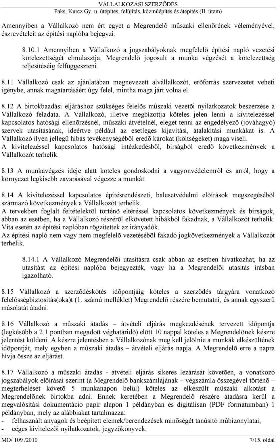 11 Vállalkozó csak az ajánlatában megnevezett alvállalkozót, erõforrás szervezetet veheti igénybe, annak magatartásáért úgy felel, mintha maga járt volna el. 8.