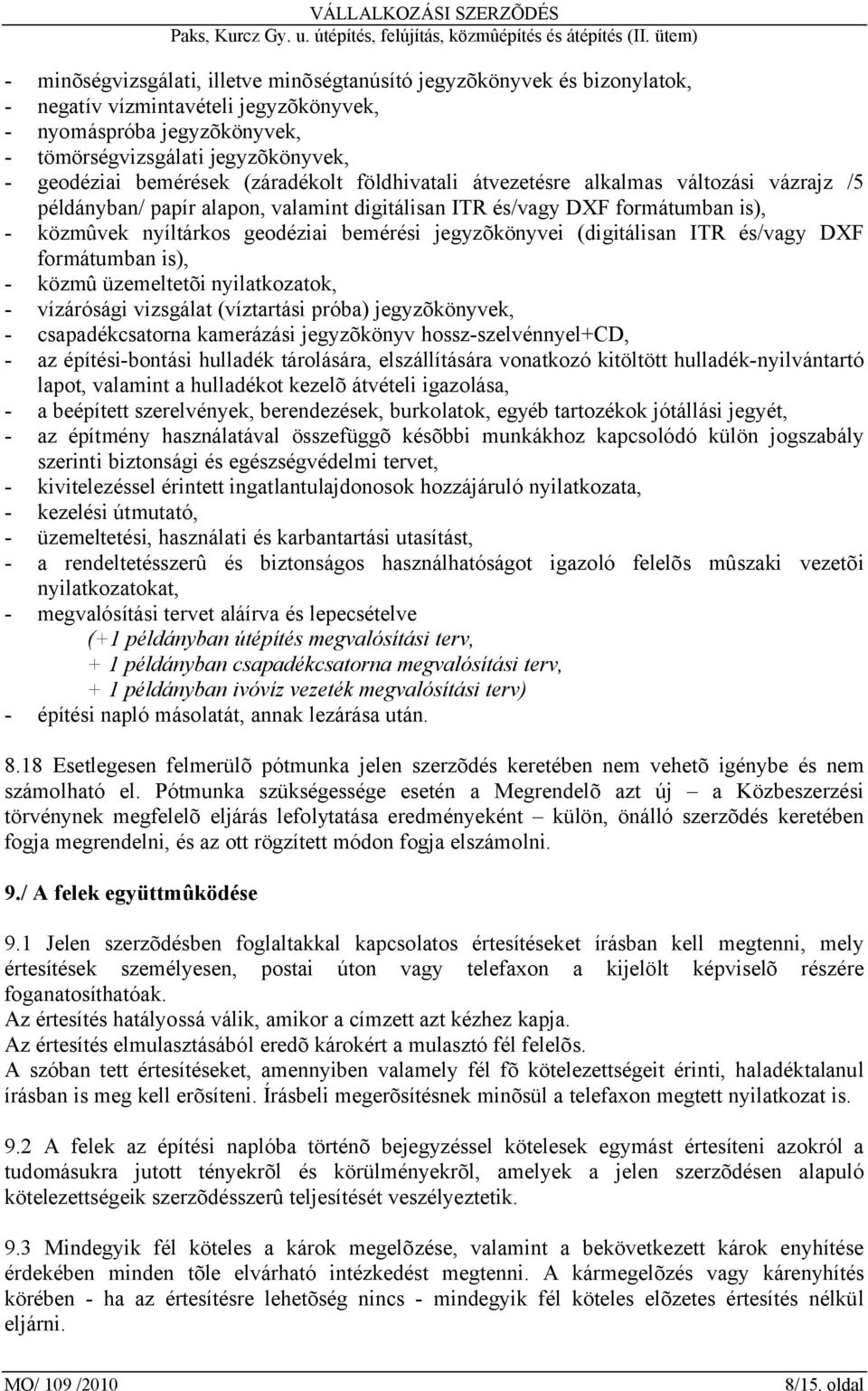 jegyzõkönyvei (digitálisan ITR és/vagy DXF formátumban is), - közmû üzemeltetõi nyilatkozatok, - vízárósági vizsgálat (víztartási próba) jegyzõkönyvek, - csapadékcsatorna kamerázási jegyzõkönyv