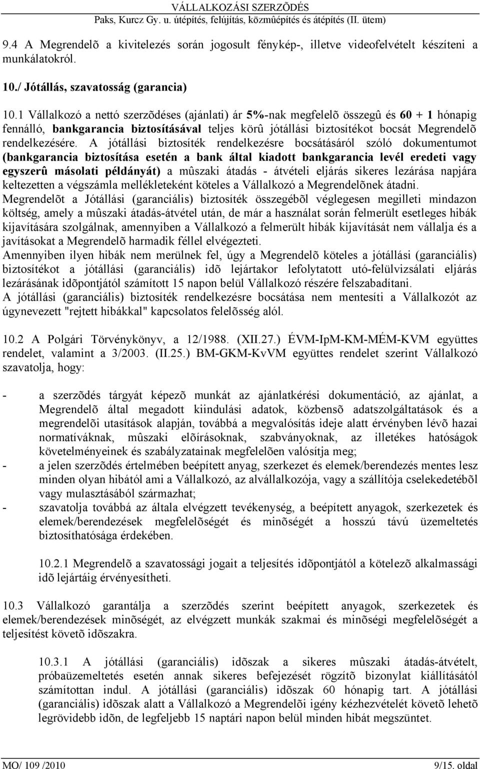 A jótállási biztosíték rendelkezésre bocsátásáról szóló dokumentumot (bankgarancia biztosítása esetén a bank által kiadott bankgarancia levél eredeti vagy egyszerû másolati példányát) a mûszaki