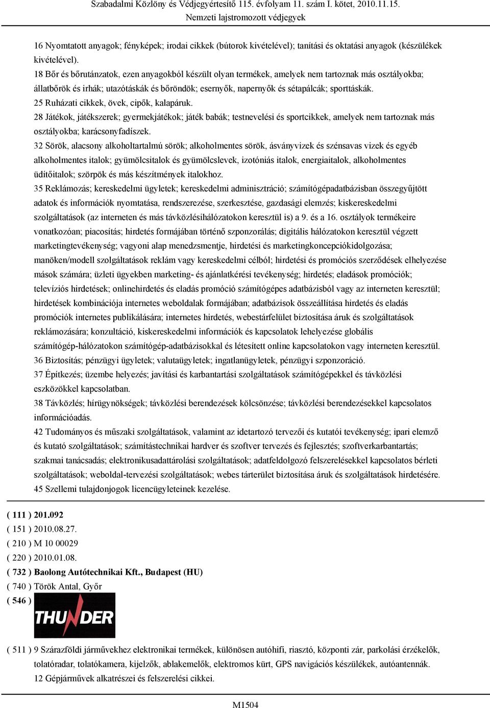 25 Ruházati cikkek, övek, cipők, kalapáruk. 28 Játékok, játékszerek; gyermekjátékok; játék babák; testnevelési és sportcikkek, amelyek nem tartoznak más osztályokba; karácsonyfadíszek.