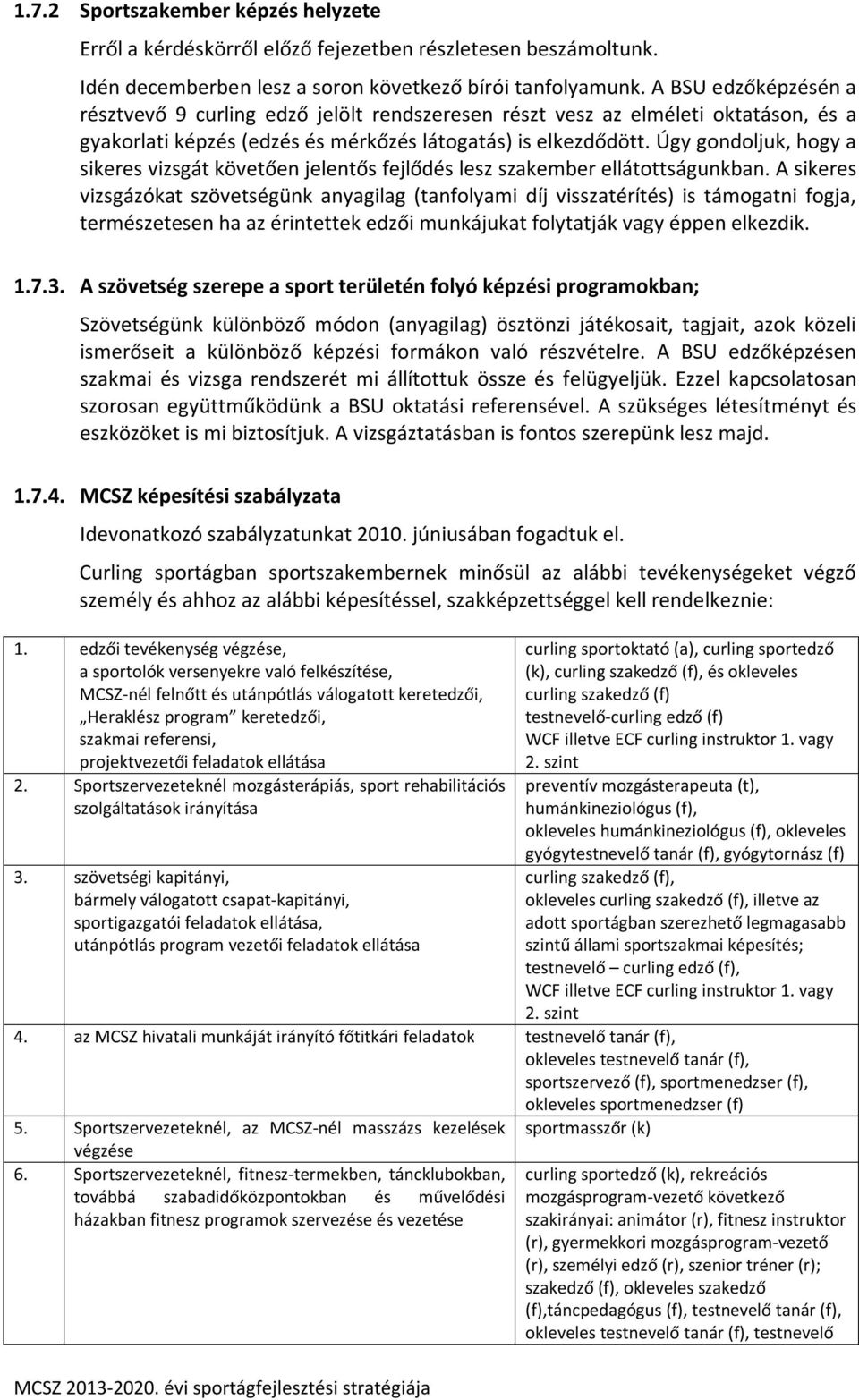 Úgy gondoljuk, hogy a sikeres vizsgát követően jelentős fejlődés lesz szakember ellátottságunkban.