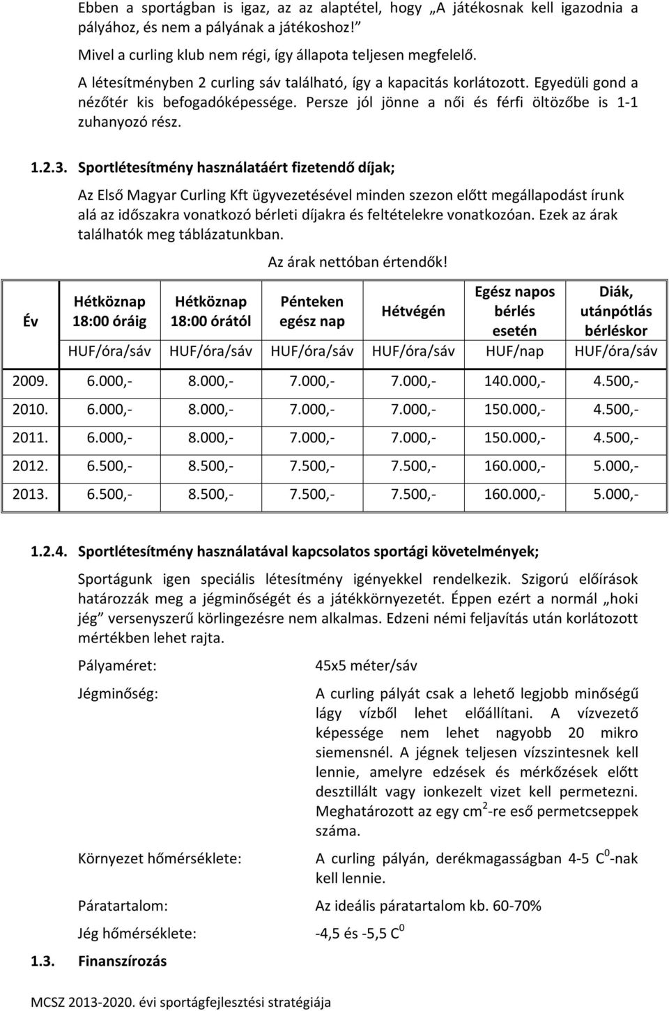 Sportlétesítmény használatáért fizetendő díjak; Az Első Magyar Curling Kft ügyvezetésével minden szezon előtt megállapodást írunk alá az időszakra vonatkozó bérleti díjakra és feltételekre