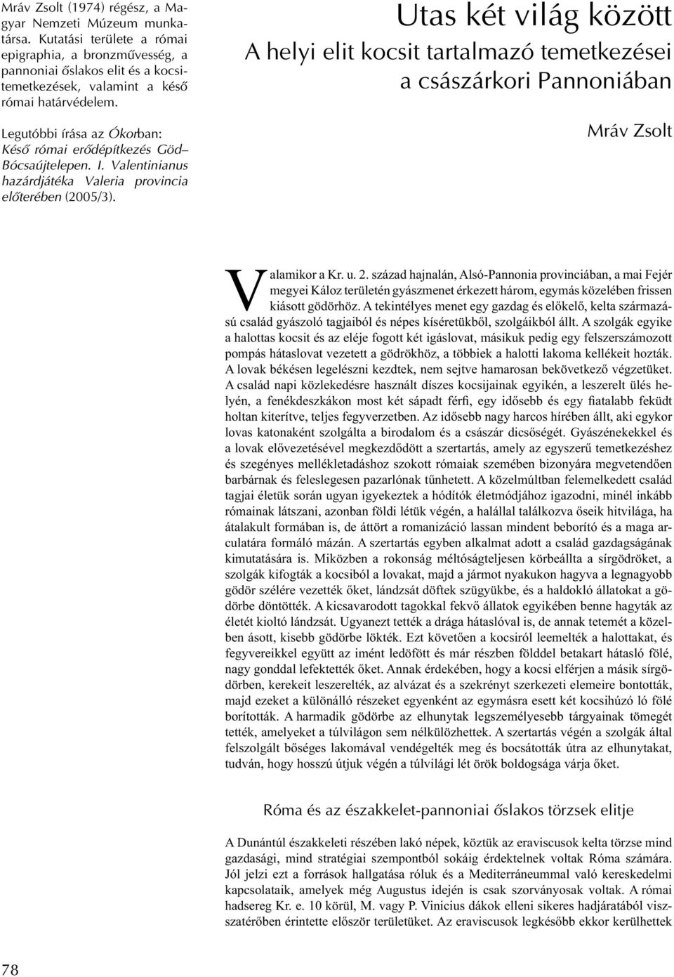 Legutóbbi írása az Ókorban: Késő római erődépítkezés Göd Bócsaújtelepen. I. Valentinianus hazárdjátéka Valeria provincia előterében (2005/3).