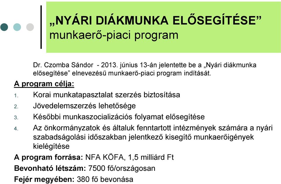 Korai munkatapasztalat szerzés biztosítása 2. Jövedelemszerzés lehetősége 3. Későbbi munkaszocializációs folyamat elősegítése 4.