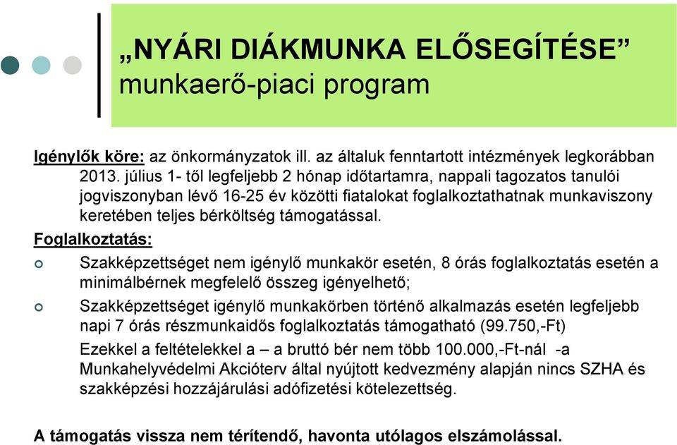 Foglalkoztatás: Szakképzettséget nem igénylő munkakör esetén, 8 órás foglalkoztatás esetén a minimálbérnek megfelelő összeg igényelhető; Szakképzettséget igénylő munkakörben történő alkalmazás esetén