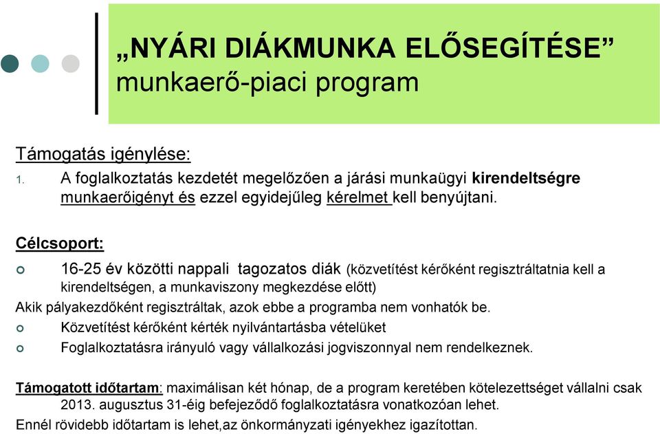 Célcsoport: 16-25 év közötti nappali tagozatos diák (közvetítést kérőként regisztráltatnia kell a kirendeltségen, a munkaviszony megkezdése előtt) Akik pályakezdőként regisztráltak, azok ebbe a