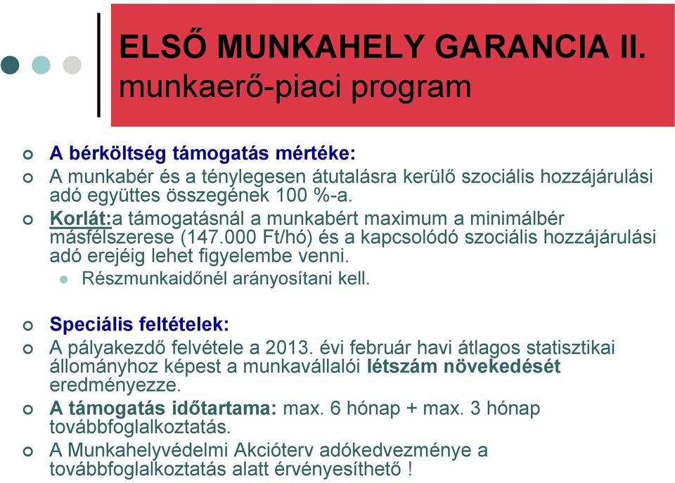 Korlát:a támogatásnál a munkabért maximum a minimálbér másfélszerese (147.000 Ft/hó) és a kapcsolódó szociális hozzájárulási adó erejéig lehet figyelembe venni.