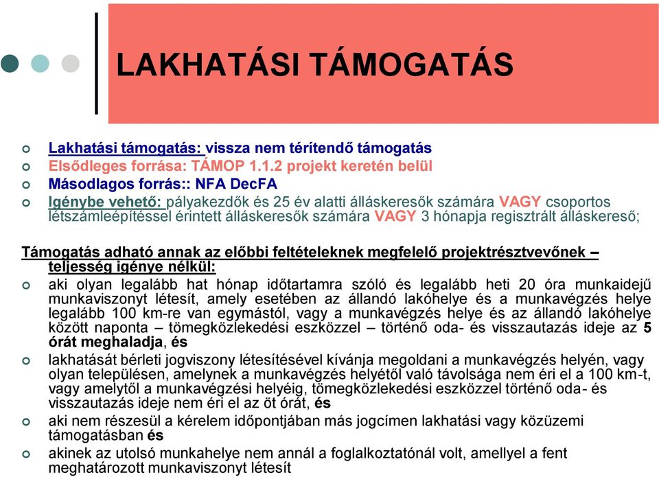 regisztrált álláskereső; Támogatás adható annak az előbbi feltételeknek megfelelő projektrésztvevőnek teljesség igénye nélkül: aki olyan legalább hat hónap időtartamra szóló és legalább heti 20 óra