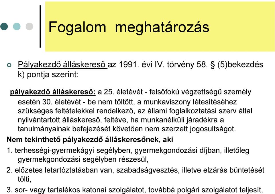 járadékra a tanulmányainak befejezését követően nem szerzett jogosultságot. Nem tekinthető pályakezdő álláskeresőnek, aki 1.