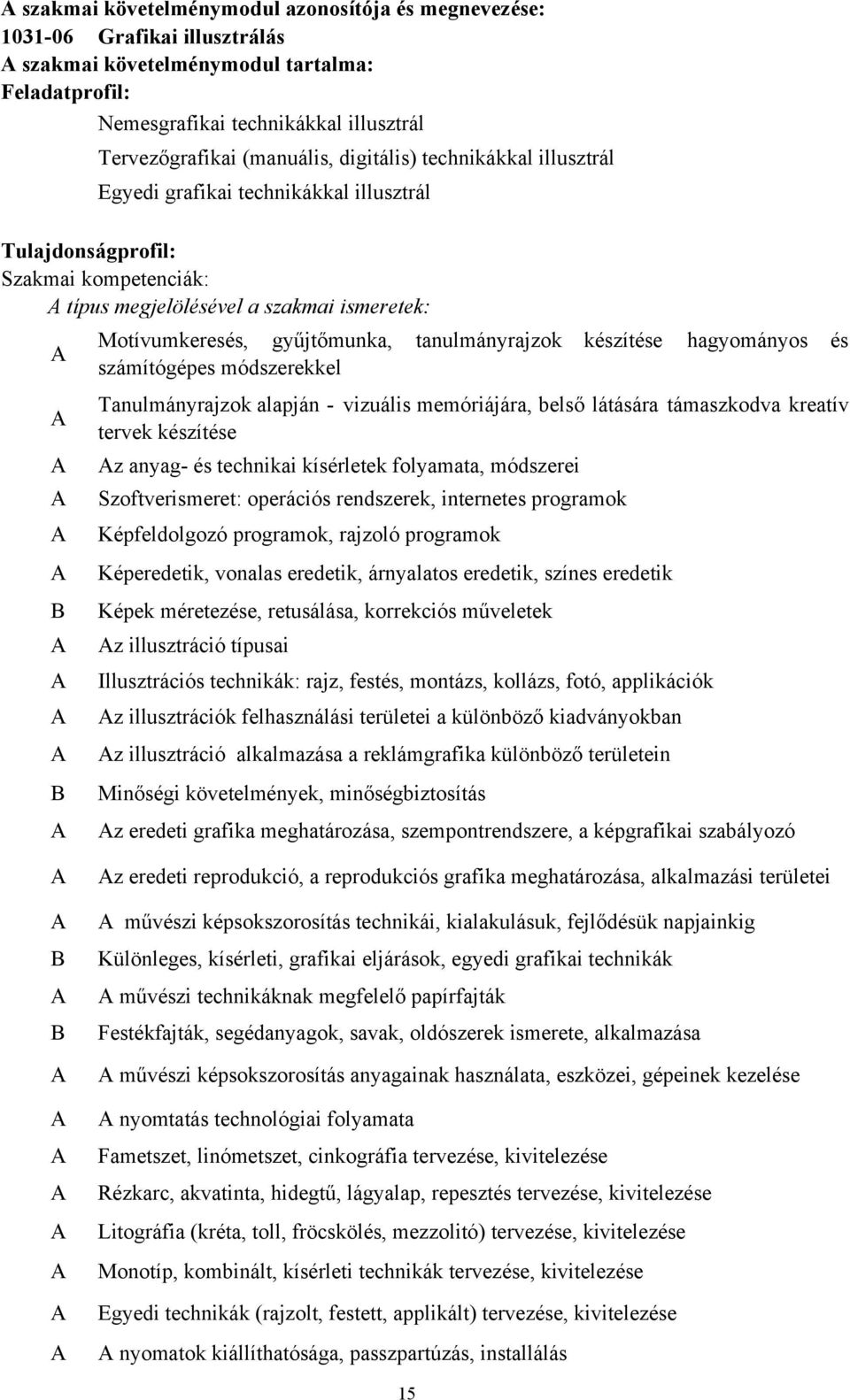 tanulmányrajzok készítése hagyományos és számítógépes módszerekkel Tanulmányrajzok alapján - vizuális memóriájára, belső látására támaszkodva kreatív tervek készítése z anyag- és technikai kísérletek