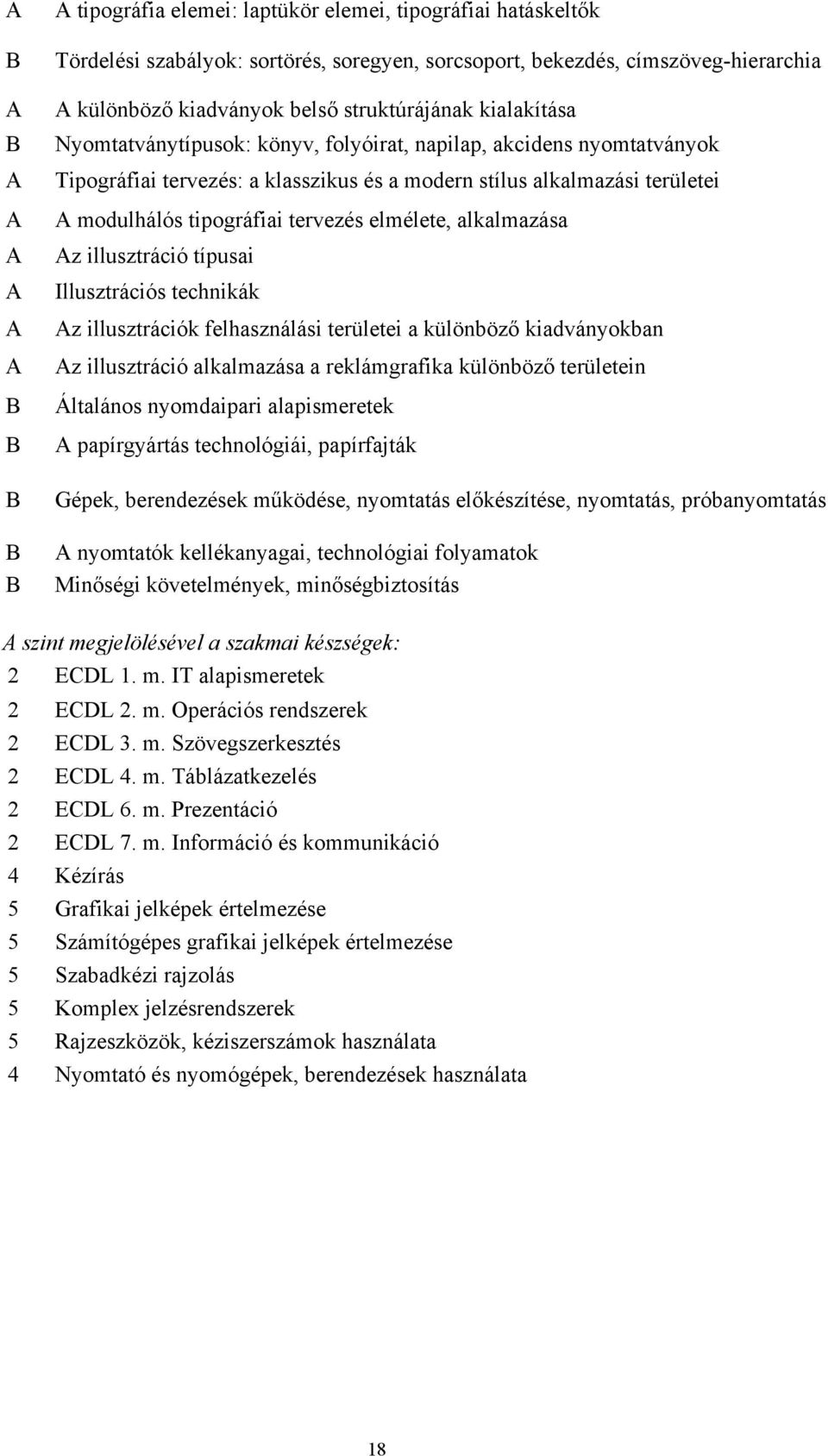 alkalmazása z illusztráció típusai Illusztrációs technikák z illusztrációk felhasználási területei a különböző kiadványokban z illusztráció alkalmazása a reklámgrafika különböző területein Általános