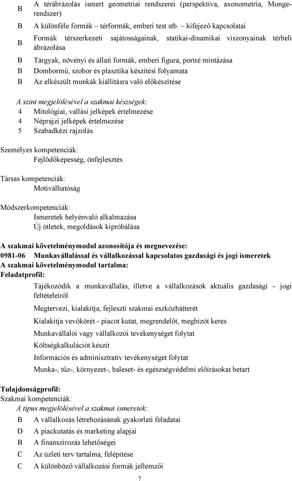 plasztika készítési folyamata z elkészült munkák kiállításra való előkészítése szint megjelölésével a szakmai készségek: 4 Mitológiai, vallási jelképek értelmezése 4 Néprajzi jelképek értelmezése 5