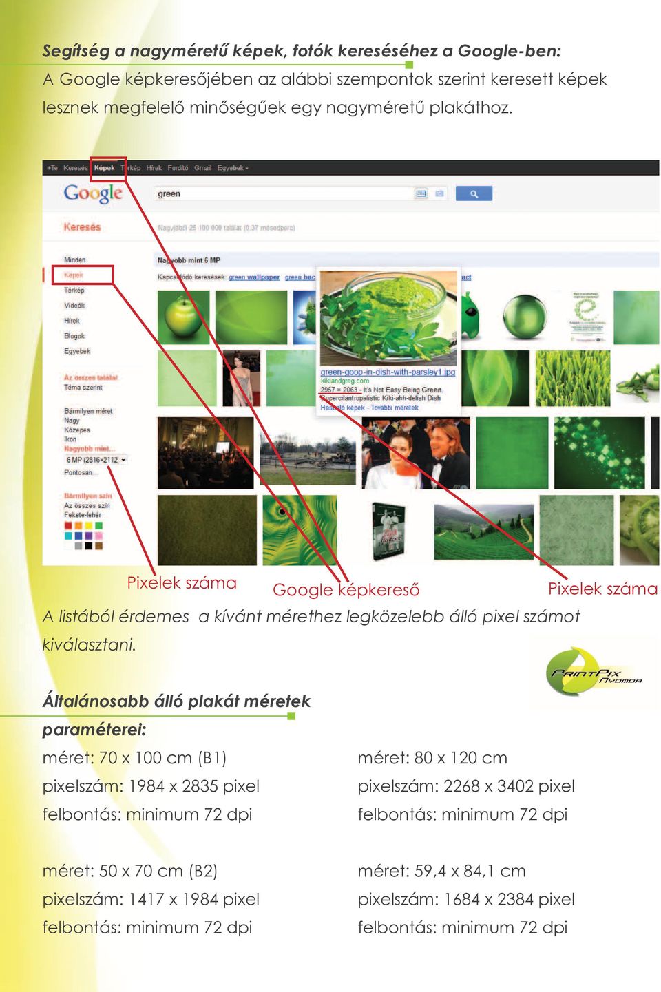 Pixelek száma Google képkereső Pixelek száma A listából érdemes a kívánt mérethez legközelebb álló pixel számot kiválasztani.