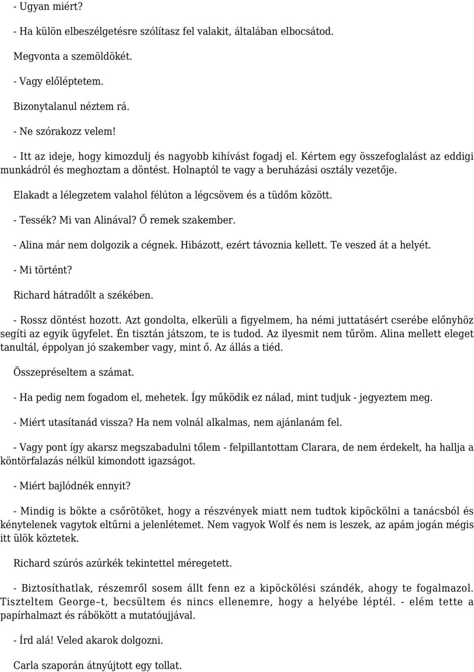 Elakadt a lélegzetem valahol félúton a légcsövem és a tüdőm között. - Tessék? Mi van Alinával? Ő remek szakember. - Alina már nem dolgozik a cégnek. Hibázott, ezért távoznia kellett.