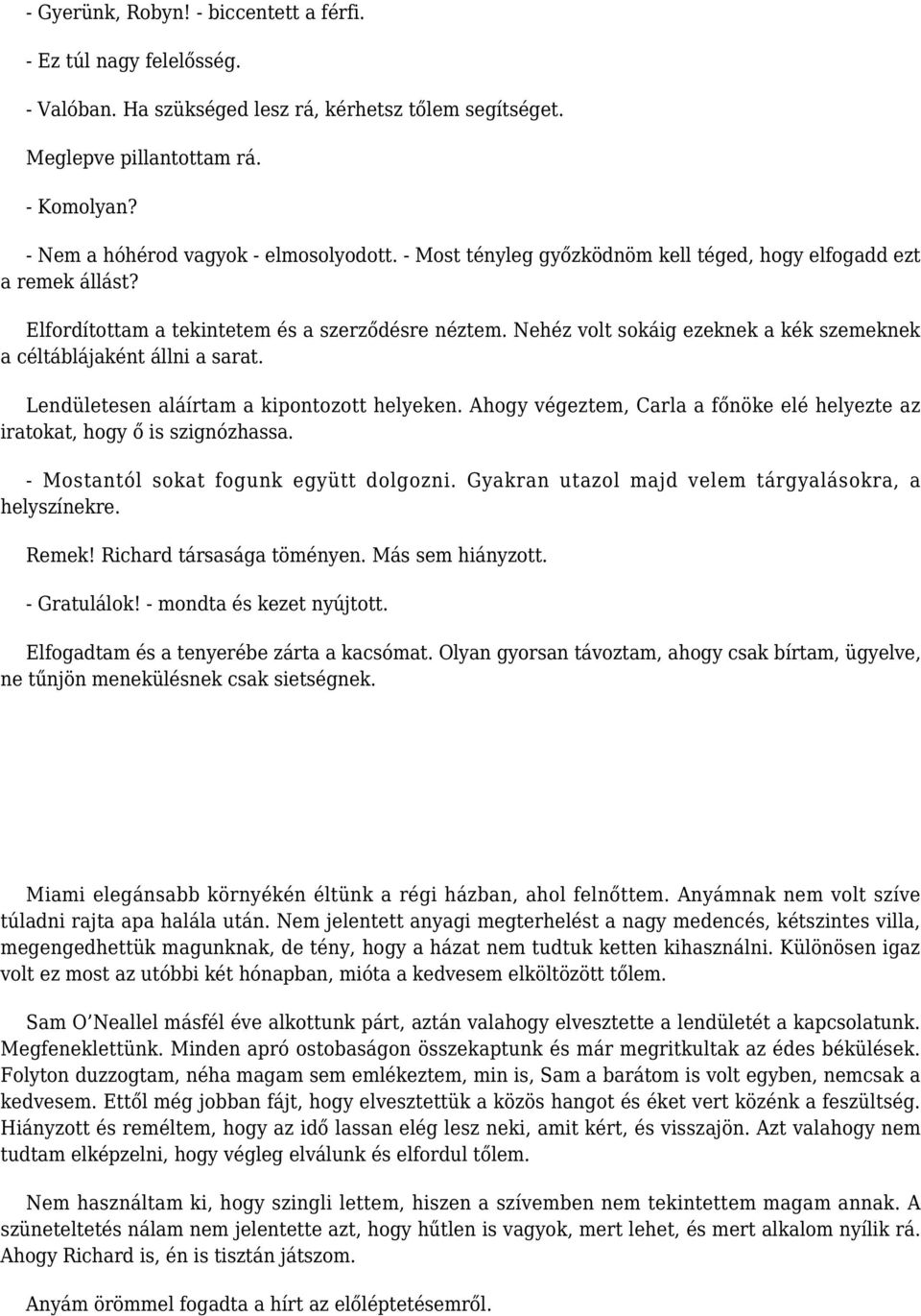 Nehéz volt sokáig ezeknek a kék szemeknek a céltáblájaként állni a sarat. Lendületesen aláírtam a kipontozott helyeken. Ahogy végeztem, Carla a főnöke elé helyezte az iratokat, hogy ő is szignózhassa.